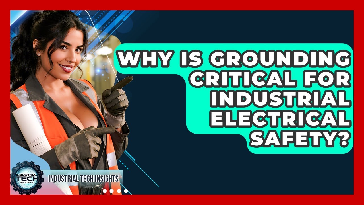 Why Is Grounding Critical For Industrial Electrical Safety? - Industrial Tech Insights