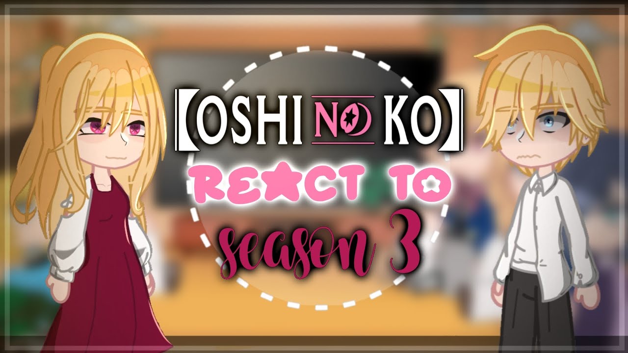 Oshi no ko react to season 3 || 1/?? || put in 2x