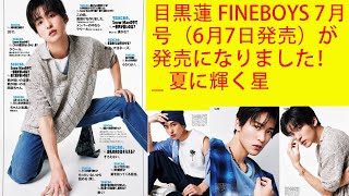 目黒蓮 FINEBOYS 7月号（6月7日発売）が発売になりました！ _ 夏に輝く星    目黒蓮 Snowman の超イケメン画像集