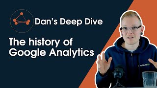 Dan's Deep Dive - The history of Google Analytics