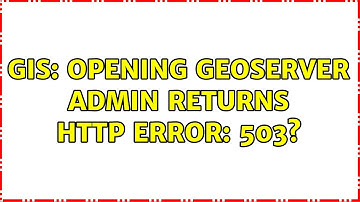 GIS: Opening GeoServer Admin returns HTTP ERROR: 503?