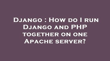 Django : How do I run Django and PHP together on one Apache server?