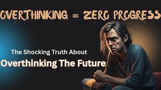 The Shocking Truth About Overthinking The Future