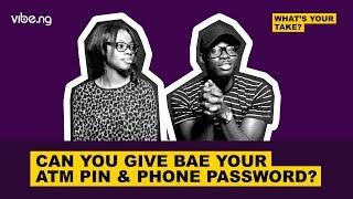 Can You Give Bae Your ATM Pin And Phone Password? | #WhatsYourTake - vibe.ng