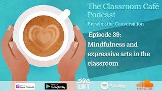 Classroom Café Ep. 39 - Mindfulness and expressive arts in the classroom
