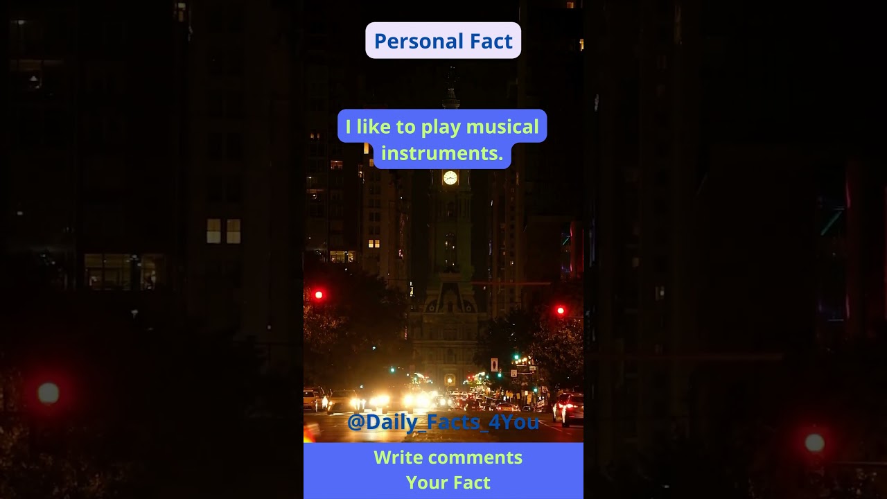 PERSONAL FACTS. I like to play musical instruments