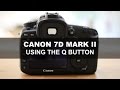 Canon 7D Mark II - Using The Q Button