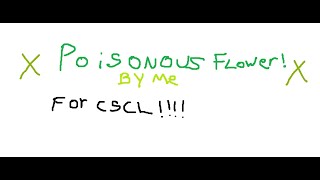 [2nd CSCL Entry] Poisonous Flower 100% by me [VERIFIED AND UPLOADED]
