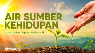 Air Sumber Kehidupan - Ustadz Johan Saputra Halim, M.H.I. - Ceramah Singkat