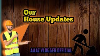 Our House Updates Aaaz Official Aaaz Vlogger Official