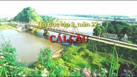 Cái cầu tập đọc lớp 3 tuần 22 / bích nga
