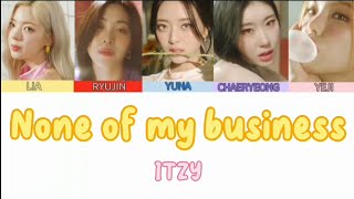 None Of My Business By Itzy Lyrics Engsub