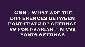 CSS : What are the differences between font-feature-settings vs font-variant in css fonts settings