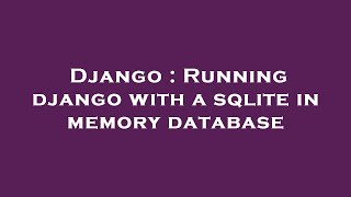 Django : Running django with a sqlite in memory database