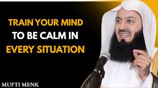 TRAIN YOUR MIND TO STAY CALM NO MATTER WHAT Happens | Mufti Menk