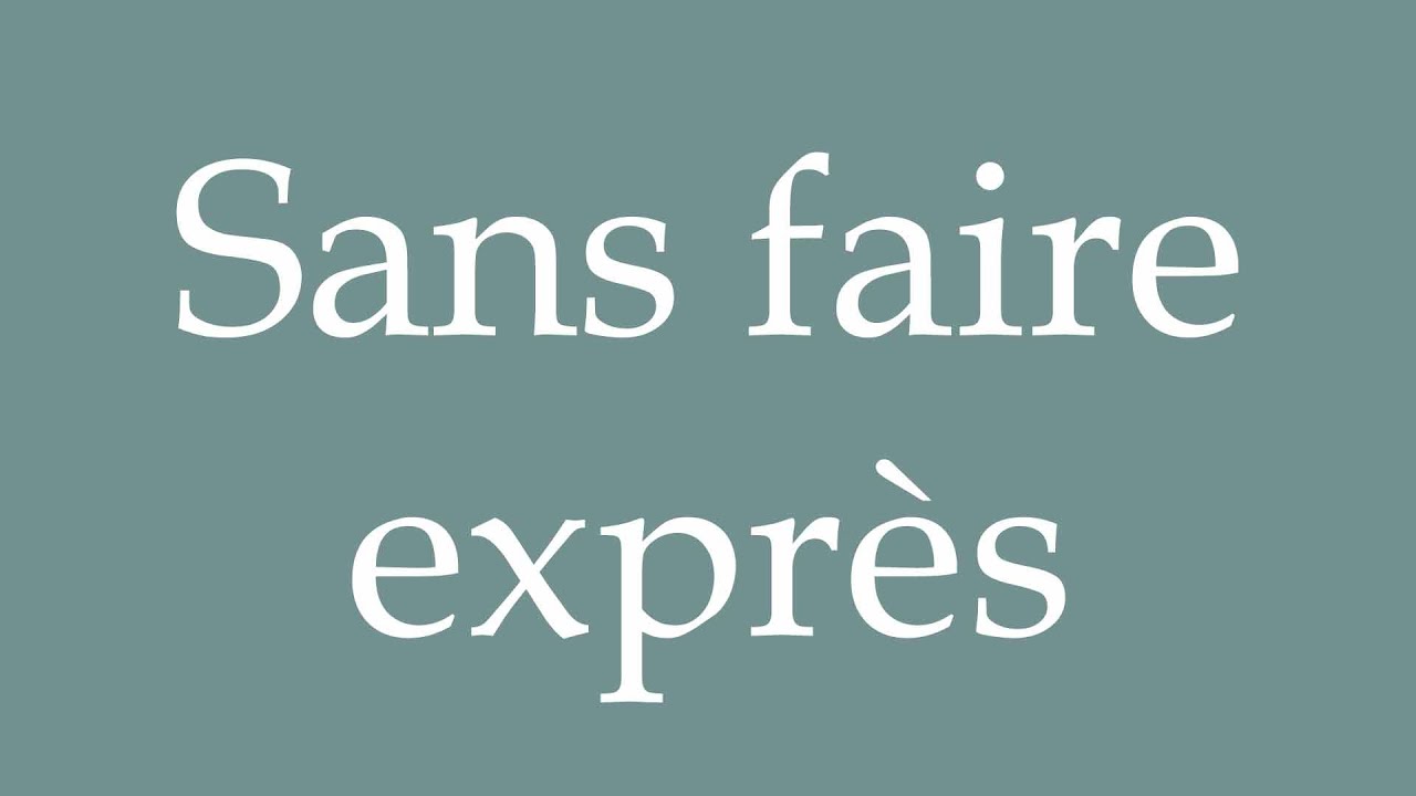 Post Exprès How to Pronounce ''Sans faire exprès'' (Unintentionally) Correctly in ...
