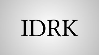 What Does "IDRK" Stand For?