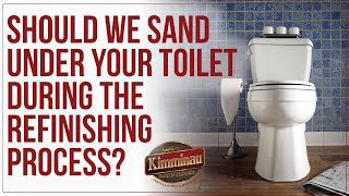 Should We Sand Under Your Toilet During The Refinishing Process?