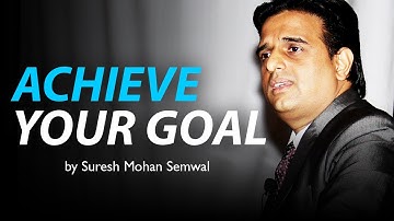 Work Hard And Achieve Your Goals | Motivational Video by Suresh Mohan Semwal