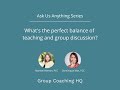 Ask us anything #3: What's the perfect balance of teaching vs. group discussion?