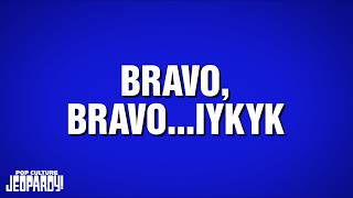 Bravo, Bravo...IYKYK | Category | POP CULTURE JEOPARDY!
