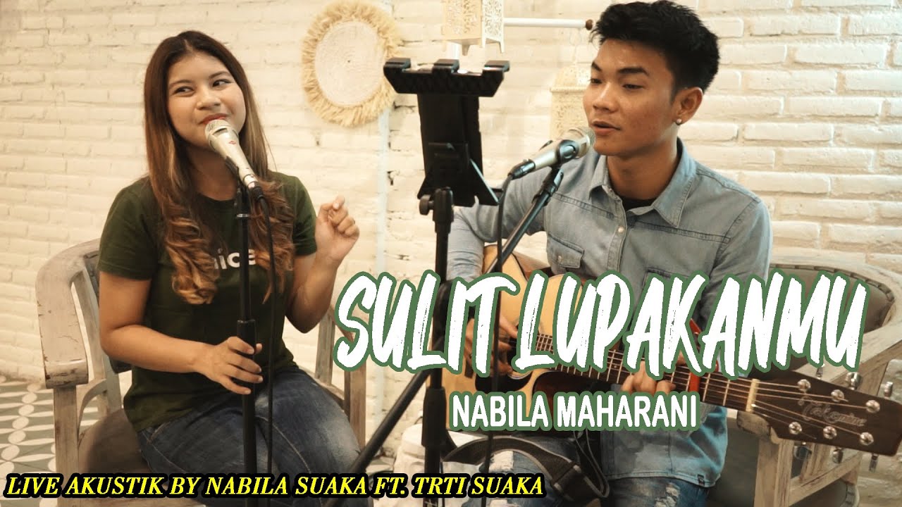 Sulit Lupakanmu Nabila Maharani Lirik Live Akustik By Nabila Suaka Ft Tri Suaka Youtube