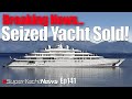 Breaking News: Seized 123m SuperYacht Sells for €150 Million | SY News Ep141