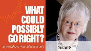 Susan Griffin | What Could Possibly Go Right?