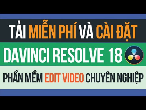 Tải miễn phí và cài đặt DaVinci Resolve 18 – Phần mềm edit video của các chuyên gia Holywood