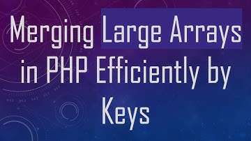 Merging Large Arrays in PHP Efficiently by Keys