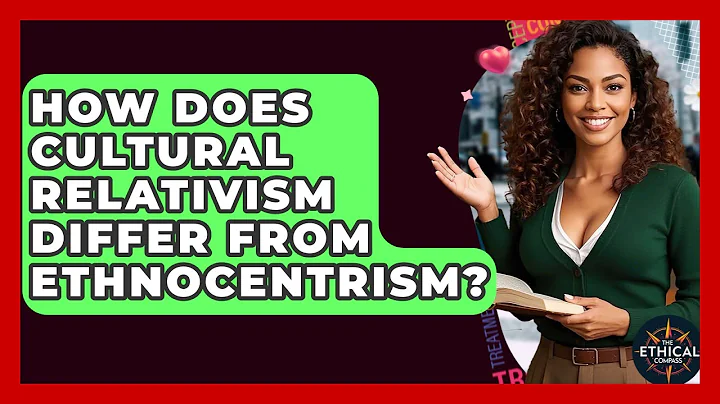 How Does Cultural Relativism Differ From Ethnocentrism? - The Ethical Compass