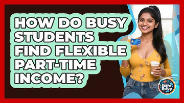 How Do Busy Students Find Flexible Part-time Income? - Student Score Builder