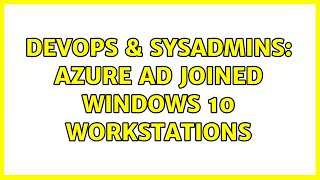 Famous DevOps & SysAdmins: Azure AD Joined Windows 10 Workstations (2 Solutions!!) Wealth