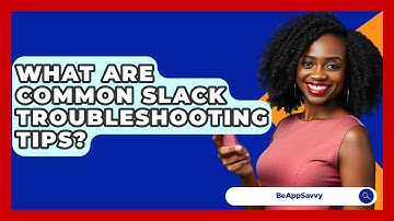 What Are Common Slack Troubleshooting Tips? - Be App Savvy