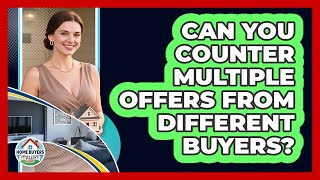 Can You Counter Multiple Offers From Different Buyers?