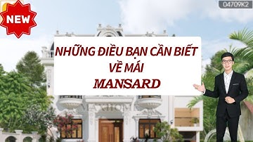 NHỮNG ĐIỀU BẠN CẦN BIẾT VỀ MÁI MANSARD