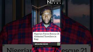 Nigerian Forces Rescue 21 Abducted Travellers in Kogi┃ Ask Nigeria Breaking News!