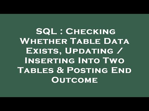 SQL : Checking Whether Table Data Exists, Updating / Inserting Into Two Tables & Posting End Outcome