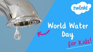 💧 World Water Day for Kids! | 22 March | Water Conservation | Climate Change | Twinkl USA