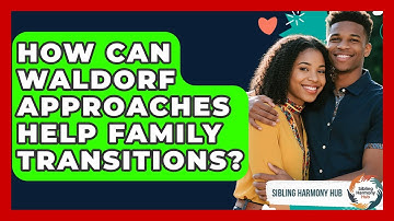 How Can Waldorf Approaches Help Family Transitions? - Sibling Harmony Hub