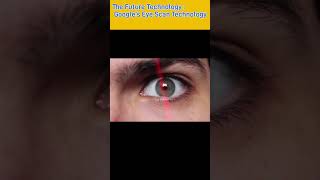 The Future Technology : Google’s Eye Scan Technology🔥🔥
