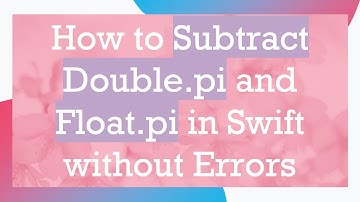 How to Subtract Double.pi and Float.pi in Swift without Errors