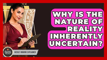 Why Is The Nature Of Reality Inherently Uncertain? - Occult Origins Explained