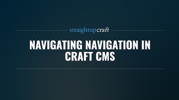 Navigating Navigation in Craft CMS