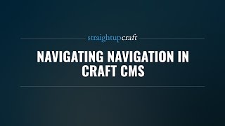 Navigating Navigation in Craft CMS