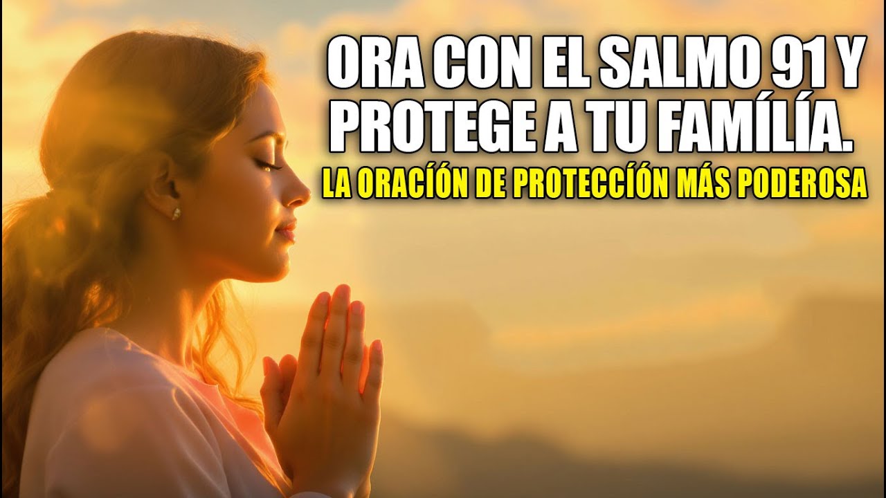 "La oración de protección más poderosa (Salmo 91) para proteger tu vida ...