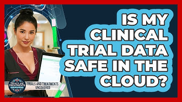 Is My Clinical Trial Data Safe In The Cloud? - Trials and Treatments Uncovered
