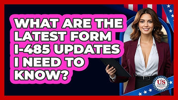 What Are The Latest Form I-485 Updates I Need To Know? - US Citizenship Immigration Guide
