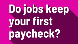 Do jobs keep your first paycheck?