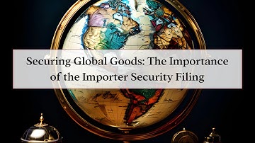 Securing Global Goods: The Importance of the Importer Security Filing
